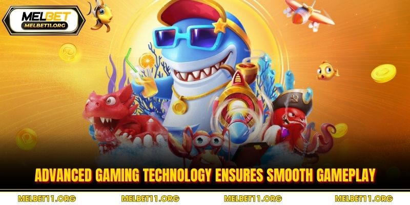 Advanced gaming technology ensures smooth gameplay