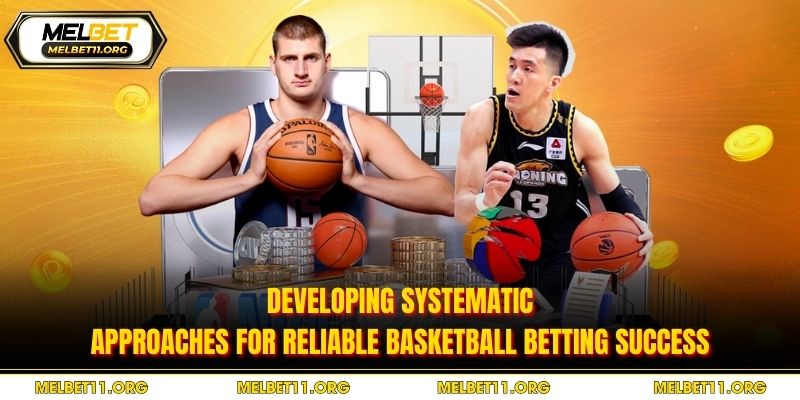 Developing systematic approaches for reliable basketball betting success
