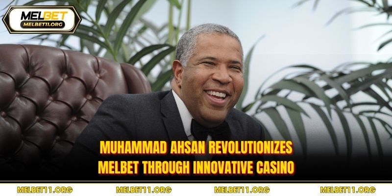 Muhammad Ahsan revolutionizes Melbet through innovative casino