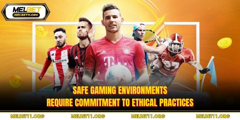 Safe gaming environments require commitment to ethical practices