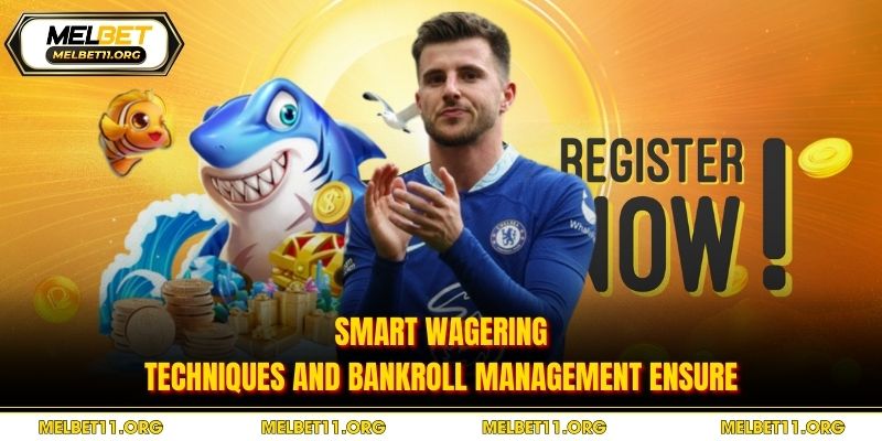 Smart wagering techniques and bankroll management ensure