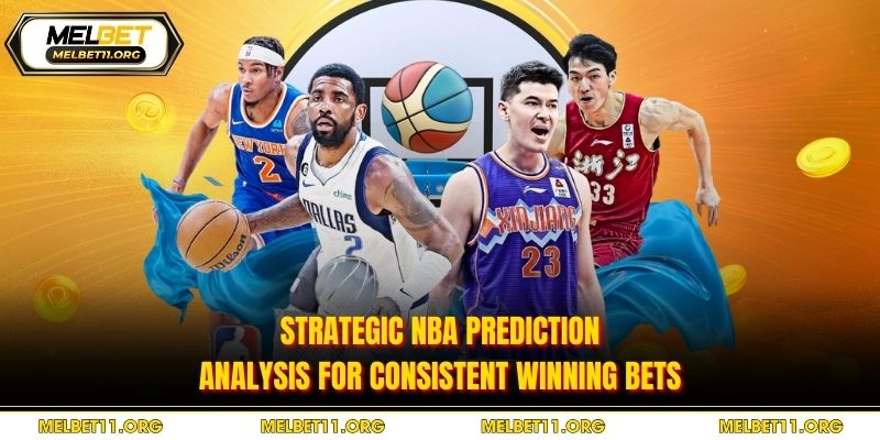 Strategic nba prediction analysis for consistent winning bets
