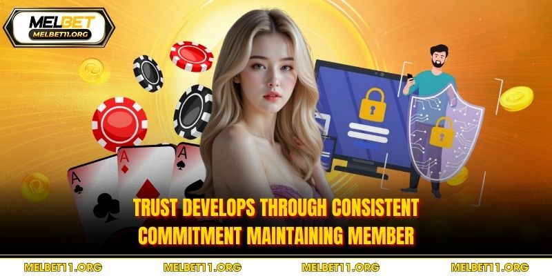 Trust develops through consistent commitment maintaining member