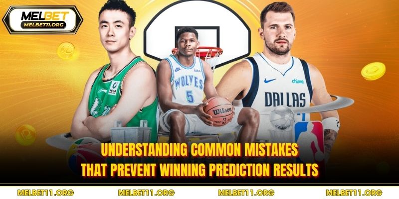 Understanding common mistakes that prevent winning prediction results