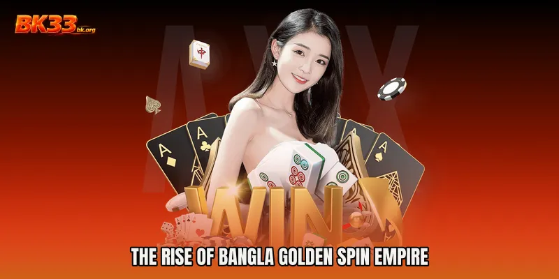 The Rise of Bangla Golden Spin Empire