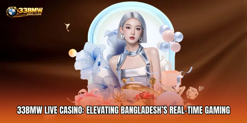 33BMW Live Casino: Elevating Bangladesh’s Real-Time Gaming Experience
