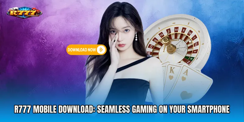 R777 Mobile Download: Seamless Gaming on Your Smartphone