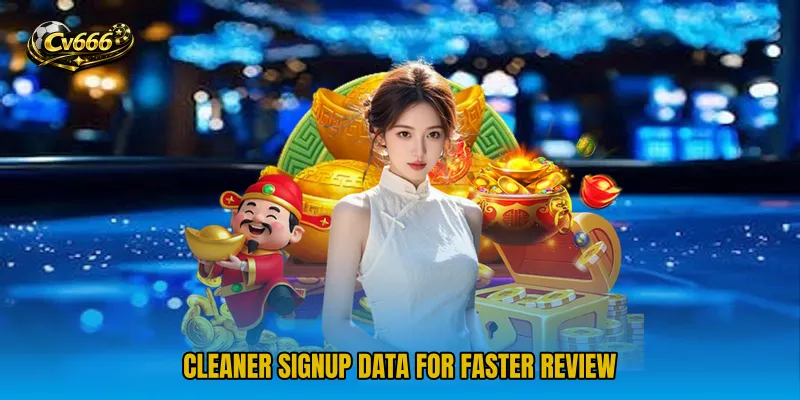 Cleaner signup data for faster review
