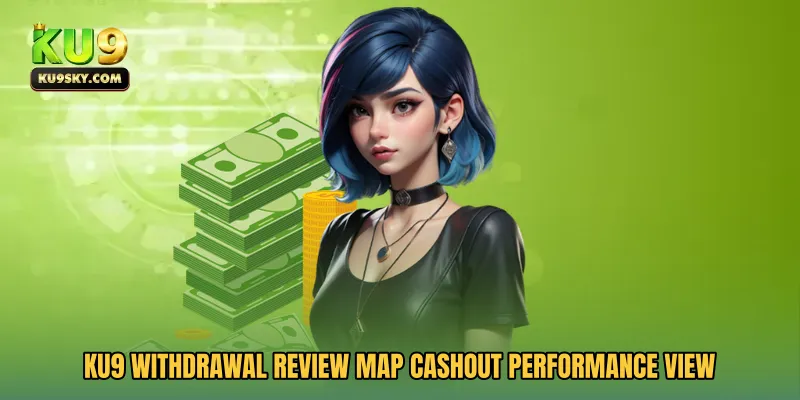 KU9 Withdrawal Review Map cashout performance view
